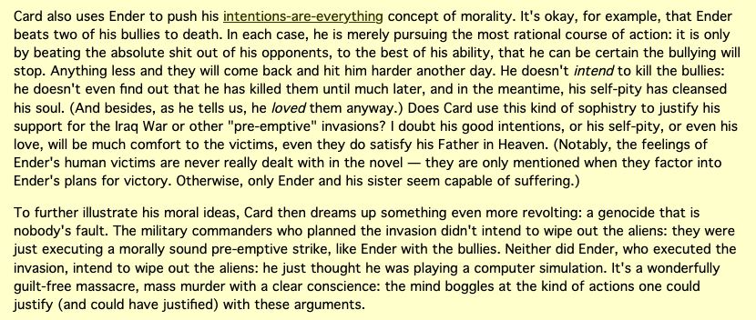 Lots of "radical centrists" claim that Ender's Game was their favourite book growing up.Here's a very good negative review which touches on the particularly sinister implications of this specific case: https://web.archive.org/web/20110320124648/plover.net/~bonds/ender.html