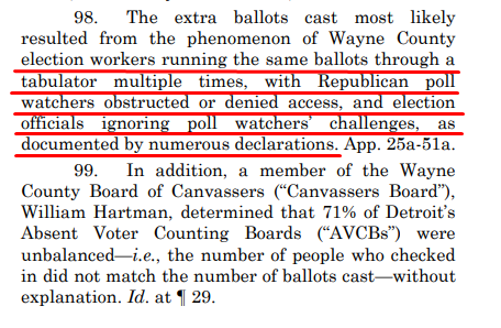 MICHIGAN"The extra ballots cast most likely resulted from the phenomenon of Wayne County election workers running the same ballots through a tabulator multiple times, with Republican poll watchers obstructed or denied access asdocumented by numerous declarations."