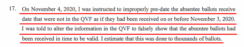 MICHIGAN"On November 4, 2020, I was instructed to improperly pre-date the absentee ballots receive date that were not in the QVF as if they had been received on or before November 3, 2020. I estimate that this was done to thousands of ballots."