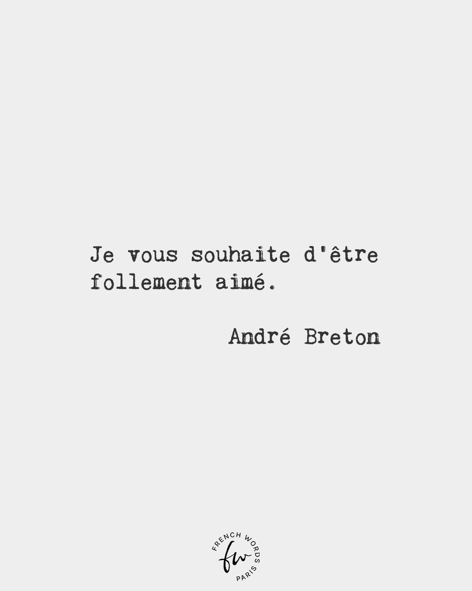 I wish for you to be madly loved. • André Breton, French writer and poet (1896-1966)