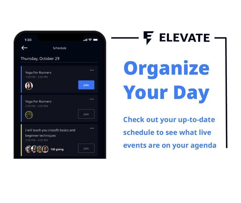 Never overbook yourself again! With Elevate's schedule feature, you can keep track of the events you are hosting and the ones you plan on attending. Sign up today, spread the word, and start streaming.
-
Available on Google Play and the App Store