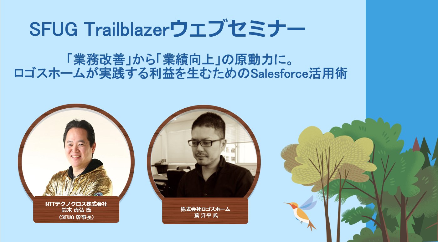 Salesforceカスタマーサクセスグループ 12 17 10時より Sfug Trailblazer ウェブセミナー を開催 今回はゲストに株式会社ロゴスホーム 蔦 様をお迎えし ロゴスホーム様における利益を生むためのsalesforce活用術をご紹介いただきます Sfugj