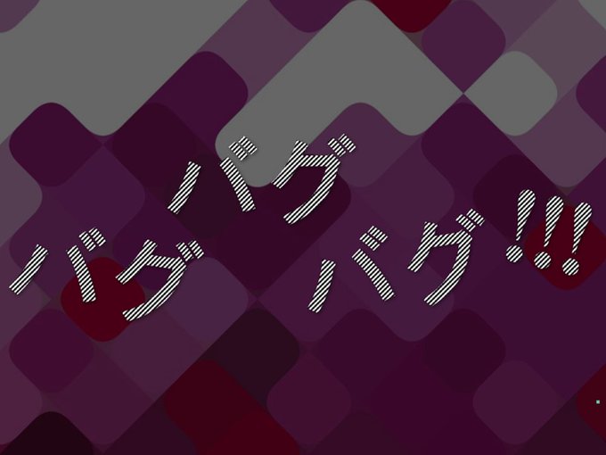 バグバグバグ!!!