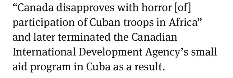 Canada reacted “with horror” at Cuba’s act of solidarity w Angola against the invading Apartheid state. But Canada was on the wrong side of history; Angolan/Cuban victory was the beginning of the end of Apartheid. Cuba claimed no spoils, and was hailed for its contribution. (25)