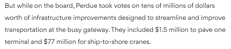 While on the board of the GPA, Perdue purchased a trucking company that hauled cargo at the port he was directly making decisions about.Perdue took votes on 10s of millions of dollars worth of infrastructure improvements designed to streamline/ improve transport at the gateway