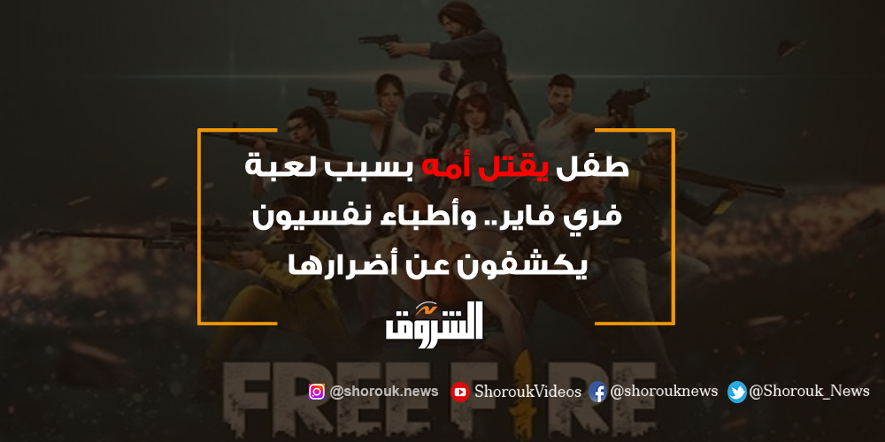 جريدة الشروق الشروق طفل يقتل أمه بسبب لعبة فري فاير وأطباء نفسيون يكشفون عن أضرارها حوادث