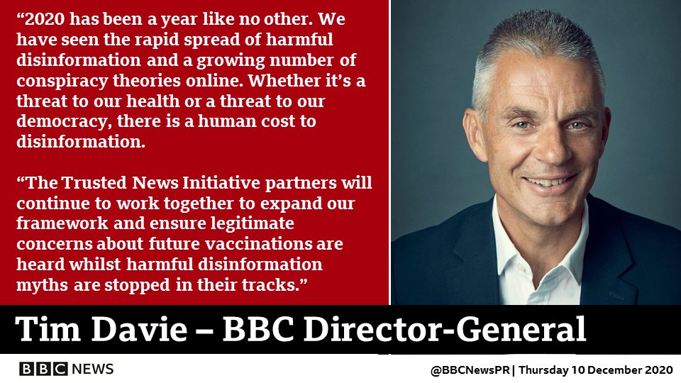 Image of Tim Davie, Director-General of the BBC: “2020 has been a year like no other. We have seen the rapid spread of harmful disinformation and a growing number of conspiracy theories online. Whether it’s a threat to our health or a threat to our democracy, there is a human cost to disinformation."The Trusted News Initiative partners will continue to work together to expand our framework and ensure legitimate concerns about future vaccinations are heard whilst harmful disinformation myths are stopped in their tracks.”