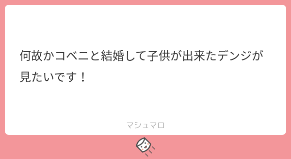 マシマロに届いたメッセージなんですけど、コベニちゃんがかわいそうだろ!!!
あと今のデンジだと誰と結婚してもアレが生まれてきそうでコワー 