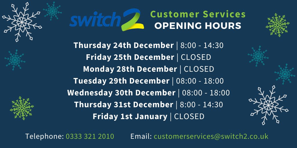 During Christmas &amp; New Year here are Switch2’s Customer Services opening hours, however in the event of an emergency please phone 0333 321 2010 at any time 24/7, where our full out of hours support is available. Engineers will be on call throughout the festive period.
