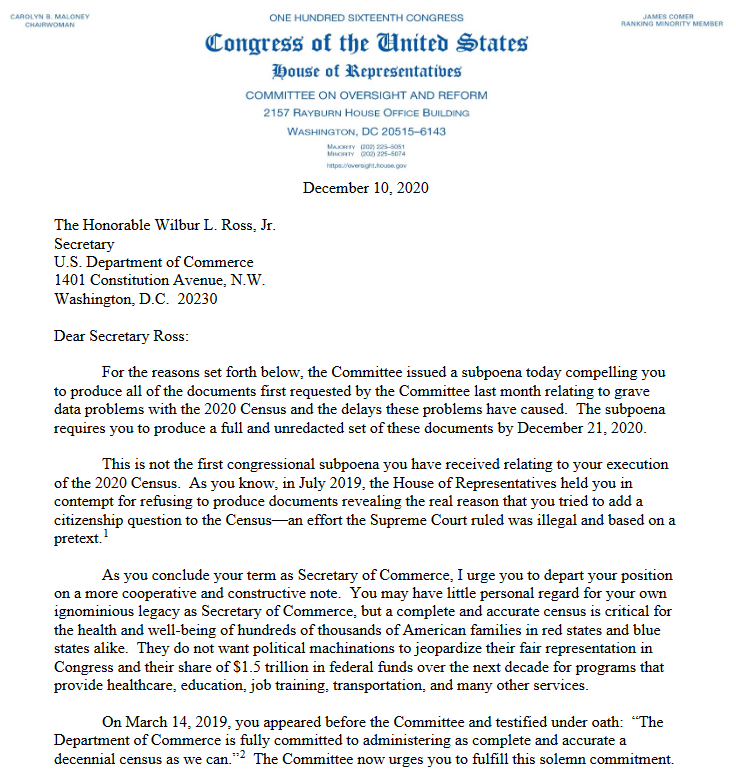 For the reasons set forth below, the Committee issued a subpoena today compelling you to produce all of the documents first requested by the Committee last month relating to grave data problems with the 2020 Census and the delays these problems have caused.  The subpoena requires you to produce a full and unredacted set of these documents by December 21, 2020.