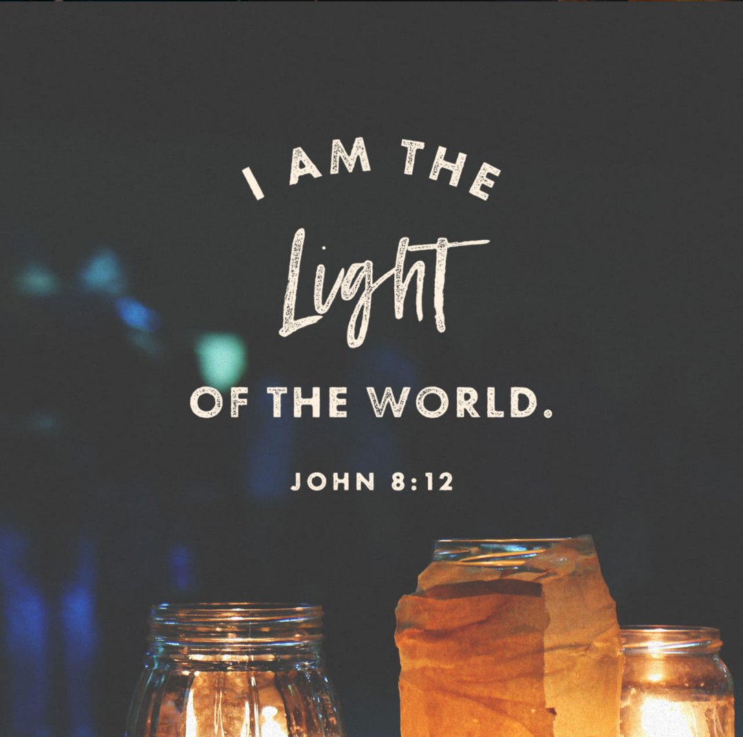 Then spake Jesus again unto them, saying, I am the light of the world: he that followeth me shall not walk in darkness, but shall have the light of life. (John 8:12 KJV)