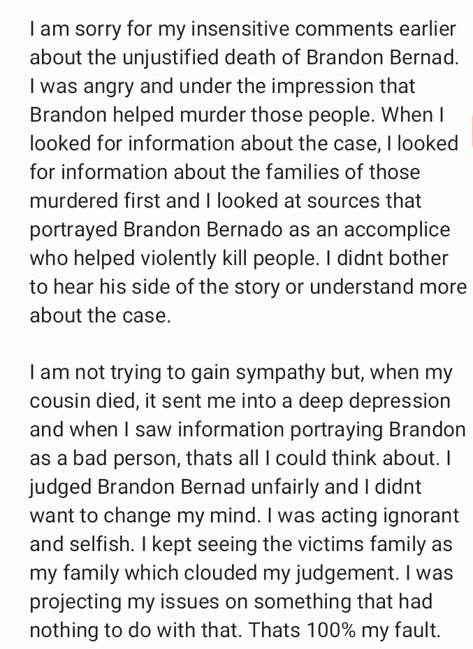 blinksapphic's tweet photo. Here is my apology. I know not everyone will accept my apology and I also know thats justified. I had no right to say what I said. My actions were inexcusable. I apologize to Brandon Bernards family, Brsndon Bernard himself and I apologize to every person my words hurt. https://t.co/hNFP9CJaoJ