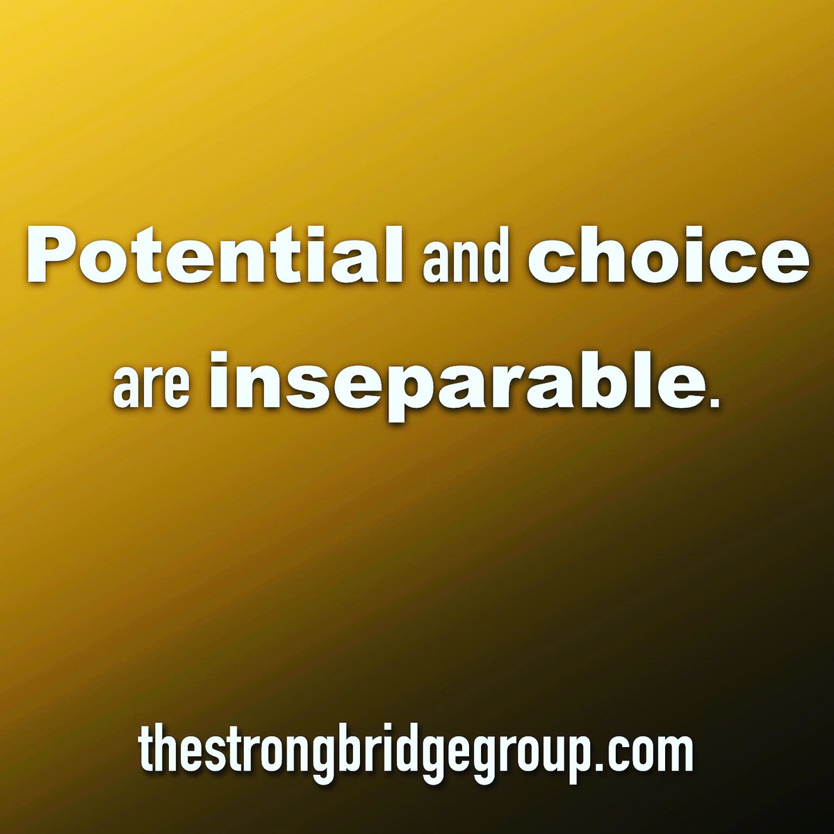 Realizing our full potential is directly linked to our choices. Choose well. #releasingyourpotential #thestrongbridgegroup