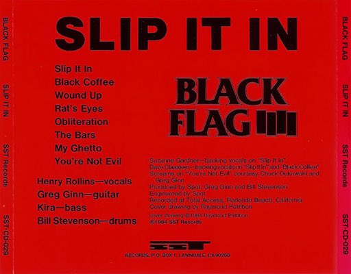 Slip It In, awesome album

Other than that, cool:).
#BlackFlag
#SlipItIn 
#HenryRollins
#GregGinn
#KiraRoessler 
#BillStevenson
#Spot
#RaymondPettibon
#ChuckDukowski
#DezCadena 
#SuziGardner
#SSTRecords