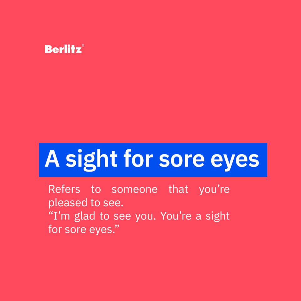 "I'm glad to see you. You're a sight for sore eyes." 👀