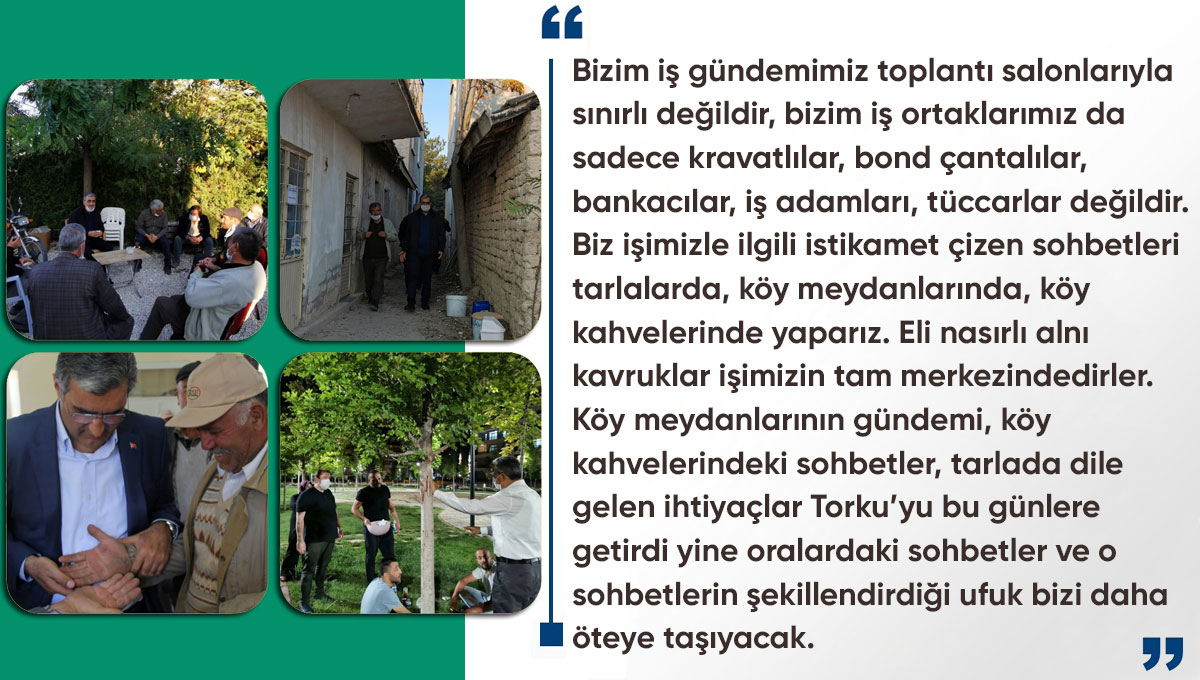 Eli nasırlı alnı kavruklar işimizin tam merkezindedirler. Köy meydanlarının gündemi, köy kahvelerindeki sohbetler, tarlada dile gelen ihtiyaçlar #Torku’yu bu günlere getirdi.