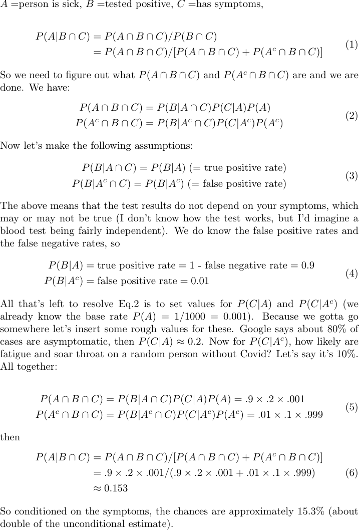 <a href="/3blue1brown/">Grant Sanderson</a> P(A | B) versus P(A | B &amp; C)
So most people correctly estimated the chances disregarding the symptoms. Others argued, also correctly, that we should be realistic and condition on the symptoms. Here's my attempt to do that. Basically, I find the chances double with the symptoms.