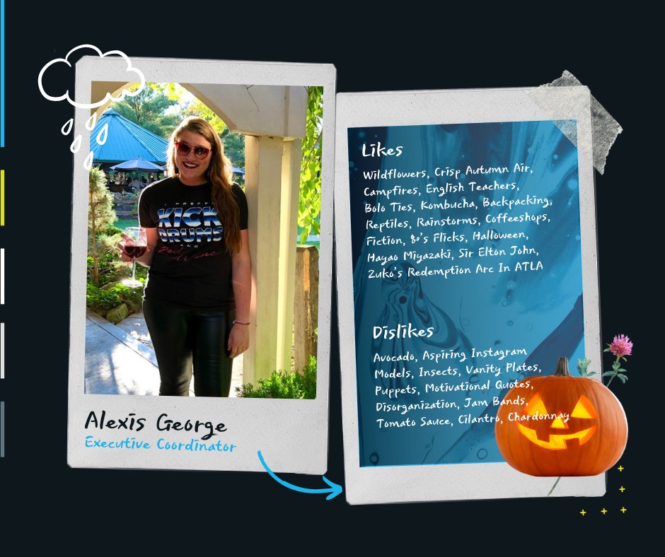 We welcomed Alexis to the team during this crazy ride of a year - and we don't know how we got this far without her! During her downtime, Alexis enjoys wildflowers, crisp autumn air, campfires, fiction, and Sir Elton John.