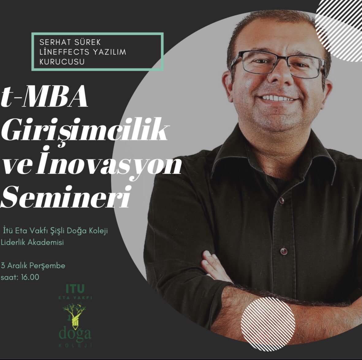 t-MBA Liderlik Akademisinin gerçekleştirdiği Girişimcilik ve İnovasyon Seminerimizde 3 Aralık Perşembe günü saat  16.00 ‘da kendi deyimiyle bir “Seri Girişimci” olan, LinEffects Yazılım kurucusu Sayın Serhat Sürek’i ağırlayacağız <a href="/JalanGK/">Kote</a> <a href="/BetulErok/">Betül EROK</a> <a href="/sisli_doga/">DOĞA KOLEJİ ŞİŞLİ KAMPÜSÜ</a> <a href="/nazli10er/">Nazlı Sert</a>