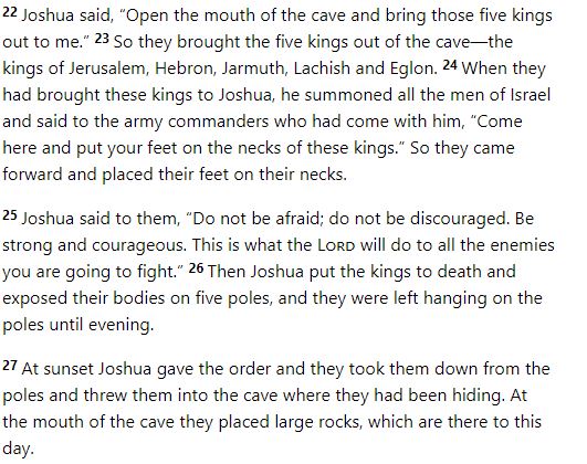 Joshua 10, more of the same on a bigger scale. I am so glad people don't revere heathens like these Israelites anymore. No huge monuments to their heroes and prophets all over Europe and America. We live in a modern, Western society that does not justify itself with savages.