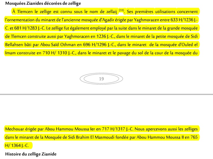 L'Art du zellige au royaume Zianide : À Tlemcen le zellige est connu sous le nom de "zellaij". Ses premières utilisations concernent l’ornementation du minaret de l’ancienne mosquée d’Agadir érigée par Yaghmoracen entre 1236 -1283 J.-C.