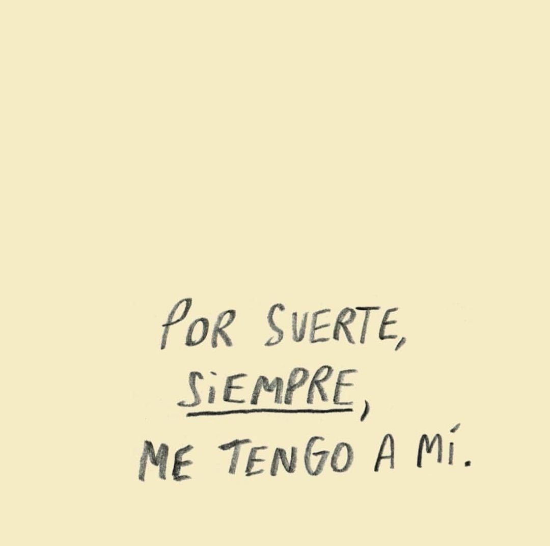 por suerte, siempre me tengo a mi