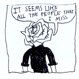 IT SEEMS LIKE ALL THE PEOPLE I MISS / I CAN NEVER MISS THEM ENOUGH 