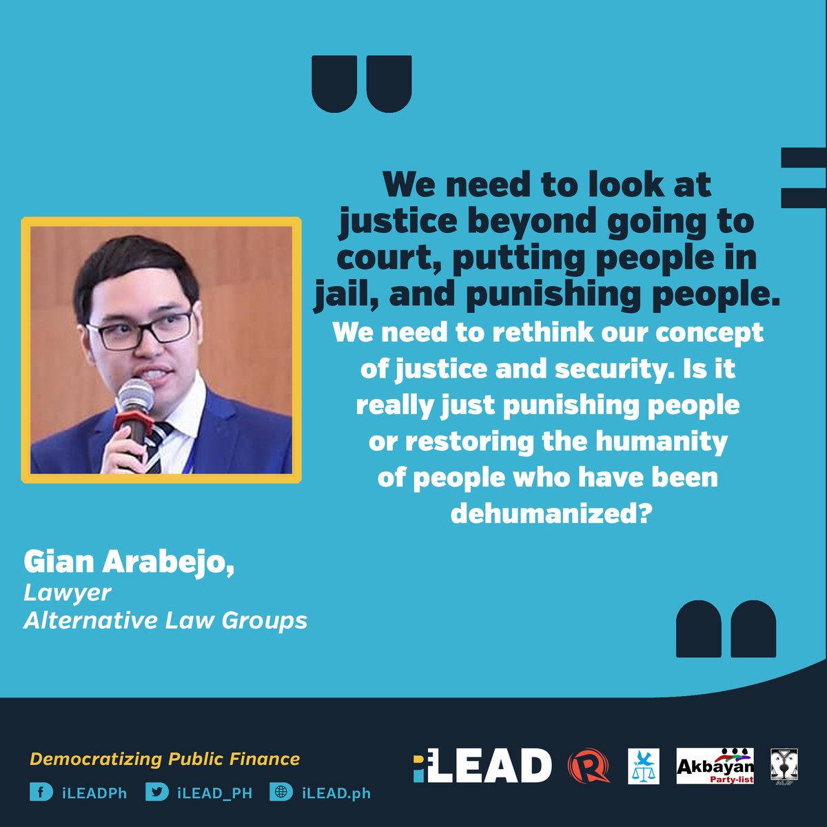 Gian Arabejo, Alternative Law Groups lawyer, says large budgets will not legitimize unconstitutional policies. He says shifting from punitive to restorative justice needs to be considered. He shares that courts are clogged and more people are in jail since the drug war started.
