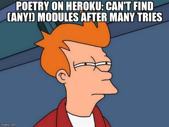 overflow_meme's tweet image. poetry on heroku: can&apos;t find (any!) modules after many tries stackoverflow.com/questions/6508… #heroku #pythonpoetry