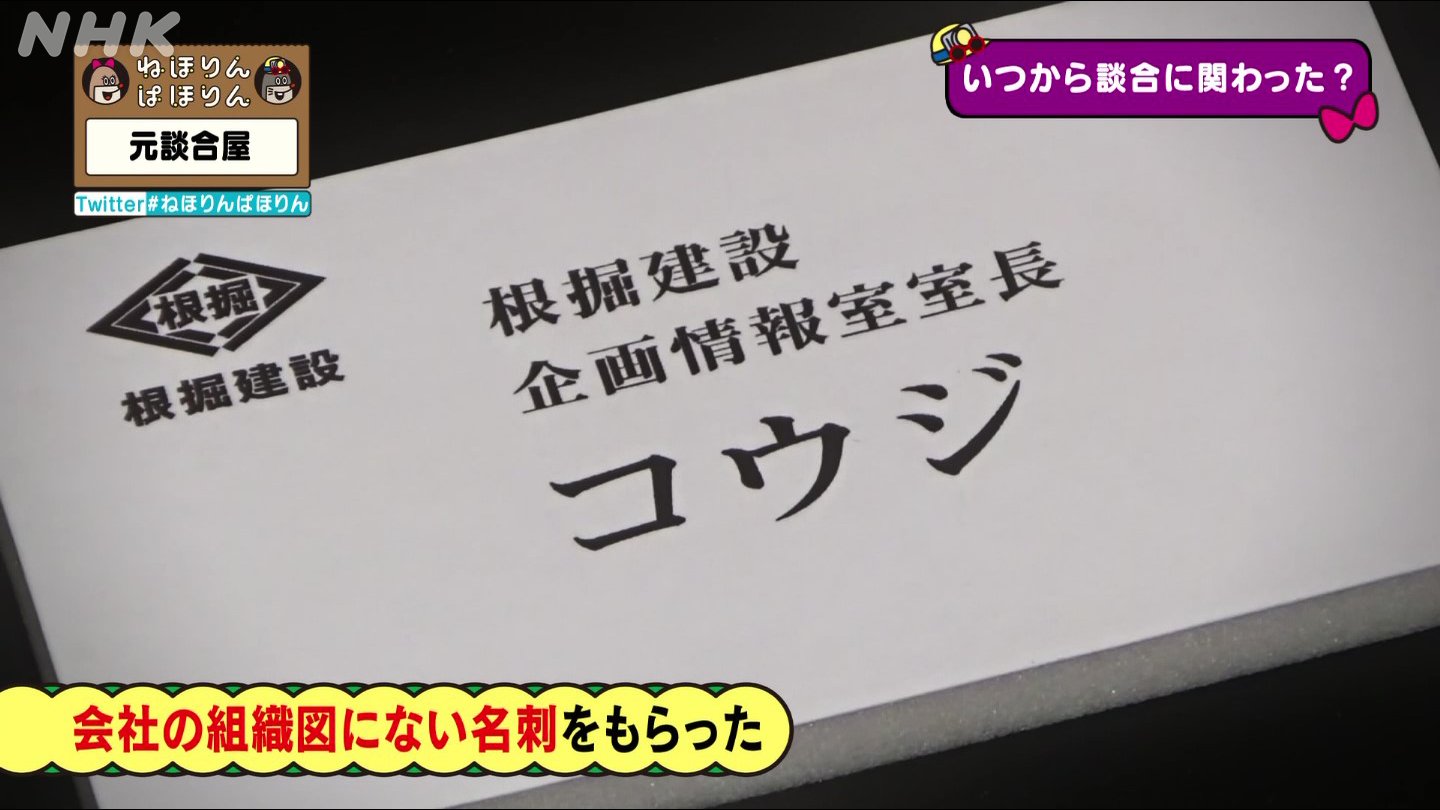 Nhk ねほりんぱほりん 元談合屋 組織図にない名刺 社長に呼ばれて 談合を命じられたコウジさん コウジさん あのね 会社の組織図にはない名刺をもらいました 山ちゃん どんな名刺なんですか 肩書き コウジさん 企画情報室室長という ね