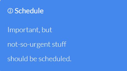 SCHEDULE QUADRANTTasks:> Important> LESS urgent List of tasks that you need to put in your calendar.An example of this could be a long-planned restart of your gym activity. PLAN AHEAD and start getting them done with time.