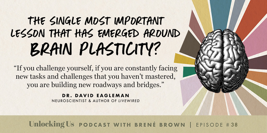 Unlocking Us Podcast branded quote card that says, "The single most important lesson that has emerged around brain plasticity? If you challenge yourself, if you are constantly facing new tasks and challenges that you haven't mastered, you are building new roadways and bridges." - Dr. David Eagleman, Neuroscientist & Author of Livewired