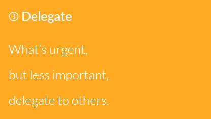 DELEGATE QUADRANTTasks:> Less important than others> Very urgentAn example of this could be someone calling you for an urgent favor.Instead of doing it yourself, explain how to do it and LET THEM finish the work. Make sure to keep track of these delegated tasks.