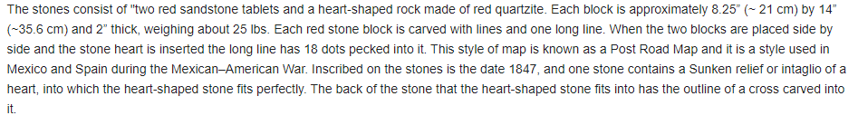 There were discovered a set of strange carved stones in the area, the "Peralta Stones", which are said to be a map to the treasure.
