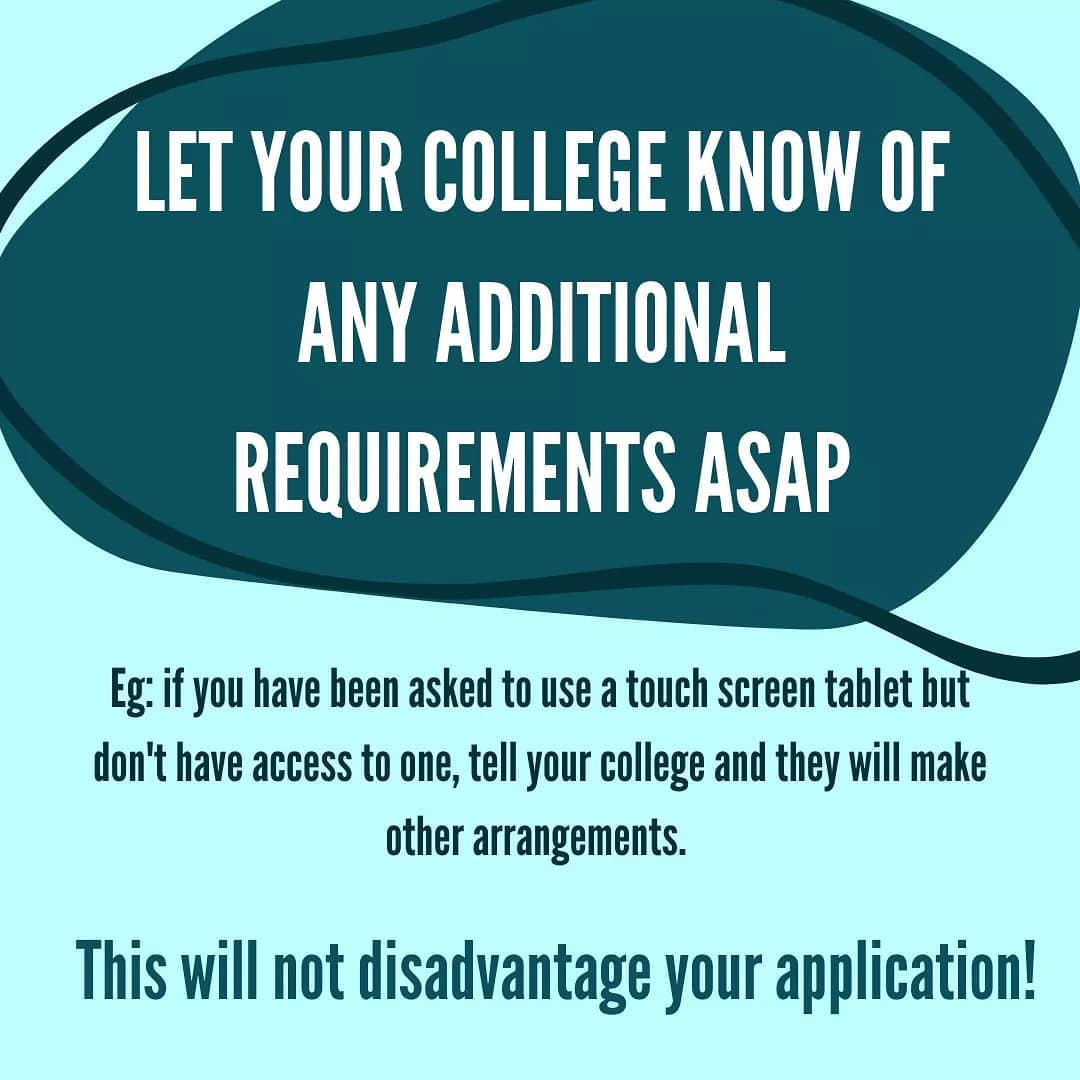 Let your college know of any additional requirements ASAP. Eg: if you have been asked to use a touch screen tablet but don't have access to one, tell your college and they will make other arrangements. This will not disadvantage your application!