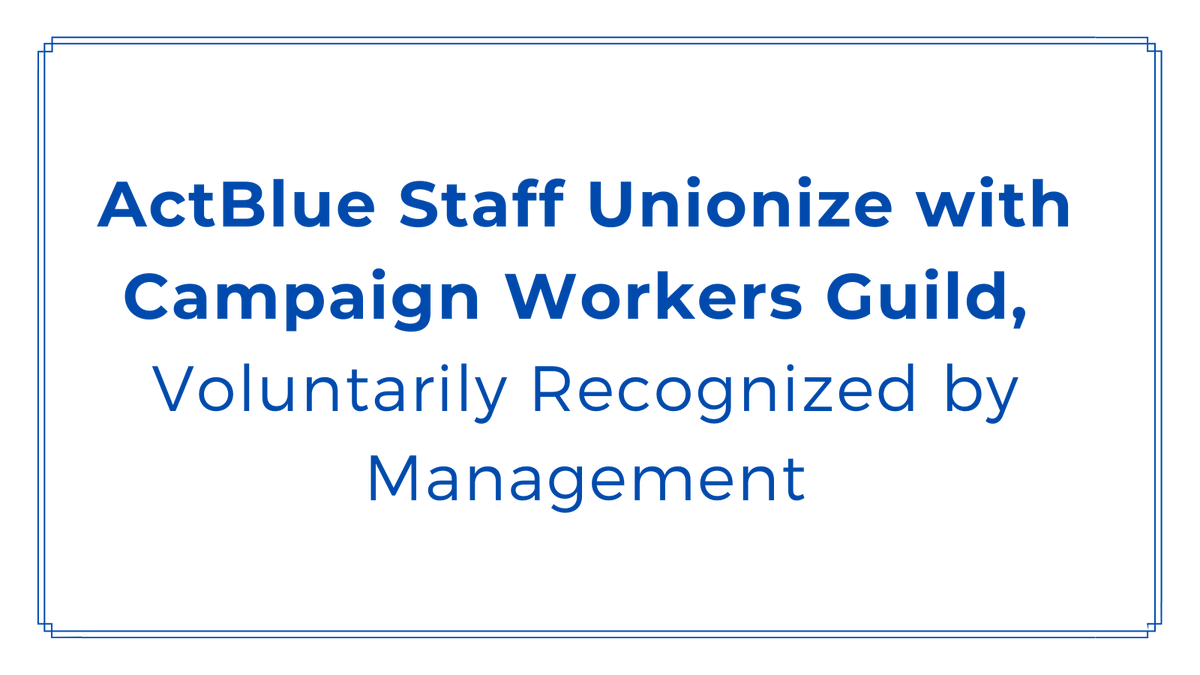 Contains flattened text that reads: ActBlue Staff Unionize with Campaign Workers Guild, Voluntarily Recognized by Management