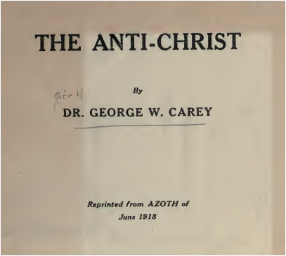 THE ANTI-CHRISTByDR. GEORGE W. CAREYReprinted from AZOTH ofJune 1918