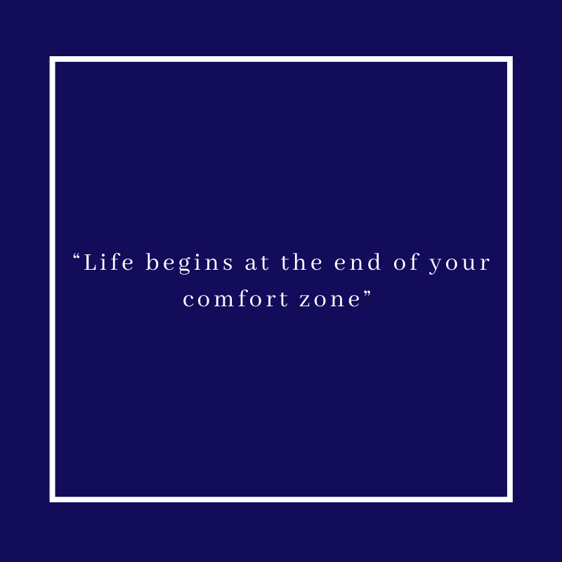 “Life begins at the end of your comfort zone”