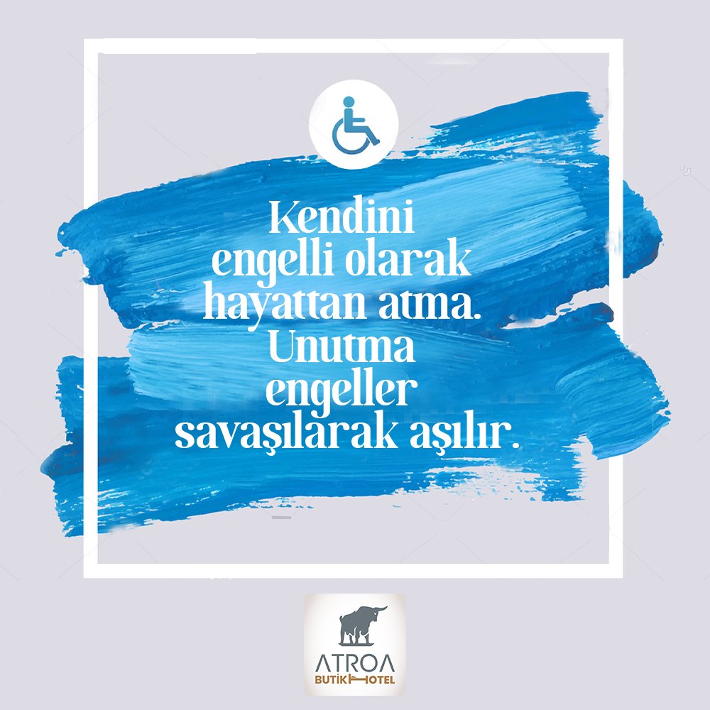 Kendini engelli olarak hayattan atma. Unutma engeller savaşılarak aşılır.#OtelAtroa #3aralıkdünyaengellilergünü