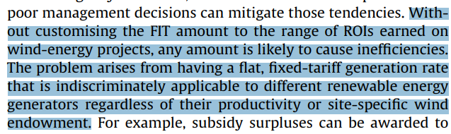 FiTs were insensitive to individual sites' wind resources, which, because of the need for the lowest desirable wind speed to generate acceptable returns, generated excess returns for projects with high wind resources: http://www.sciencedirect.com/science/article/abs/pii/S0301421511004472.