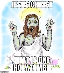..compare that with Jesus whom literally came back in his old rotten body complete with wounds that you could stick your hand in. That's a Zombie resurrection. What we are talking about here is a reincarnation. When some one reincarnates they lose their memory... part 4.