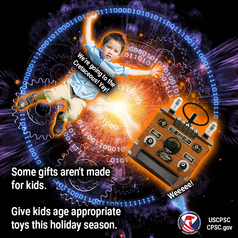 A child and a time machine flying through the time continuum. The child shouts "we're going to the cretaceous! yay!" The text reads: Some gifts aren't made for kids. Give kids age appropriate toys this holiday season.
