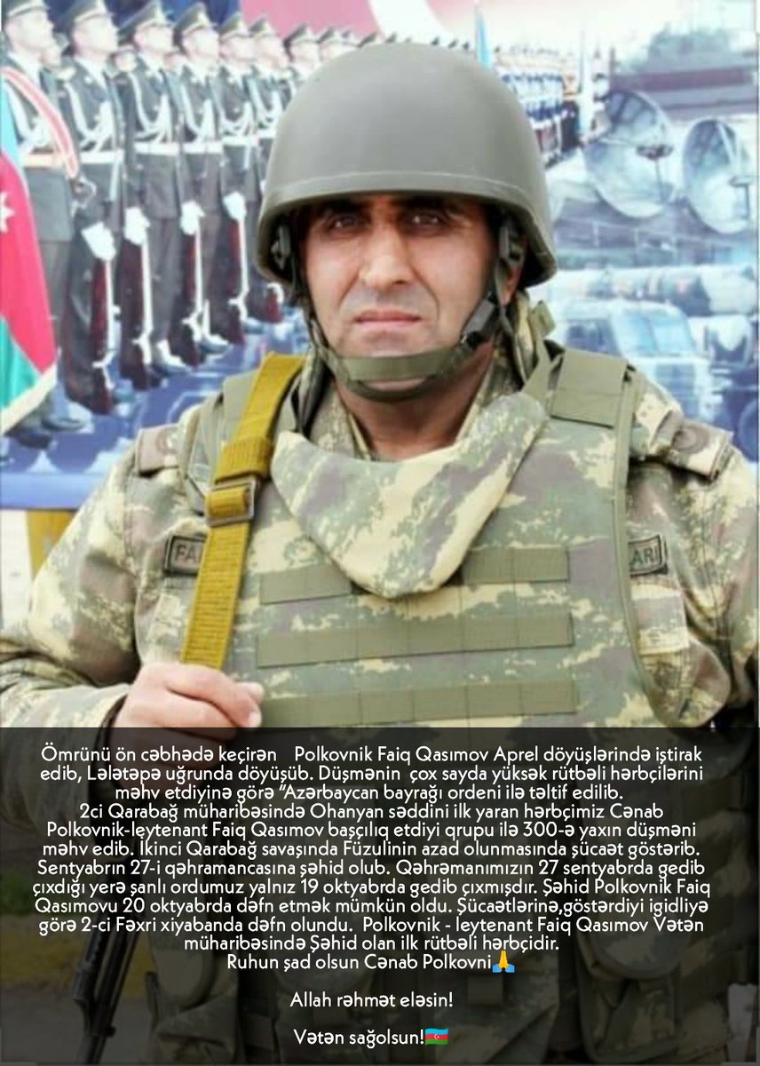 Polkovnik-leytenant Faiq Qasımov, Sentyabrın 27-i qəhramancasına şəhid olub. Qəhrəmanımızın 27 sentyabrda gedib çıxdığı yerə şanlı ordumuz yalnız 19 oktyabrda gedib çıxmışdır.

Allah rəhmət eləsin!

Vətən sağolsun!🇦🇿 #VictoriousAzerbaijaniHeroes