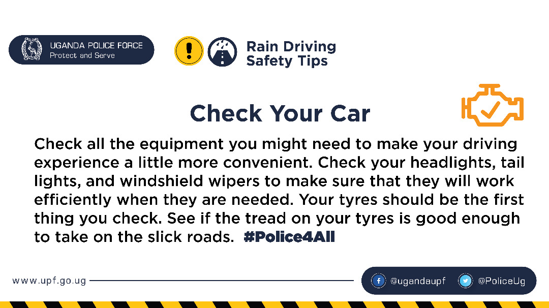 PoliceUg's tweet image. Rain Driving Safety Tips 

Check Your Car

Check all the equipment you might need to make your driving experience a little more convenient. Check your headlights, taillights, and windshield wipers to make sure that they will work efficiently when they are needed #Police4All