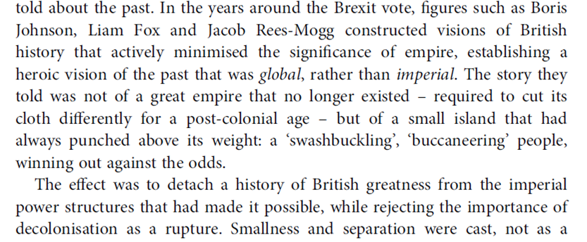 12. A final section centres on "imperial amnesia", and its role in histories of "Global Britain". Such accounts cast Britain, not as a great empire that has lost its power, but as a small country with a positive mindset, that consistently punches above its weight.