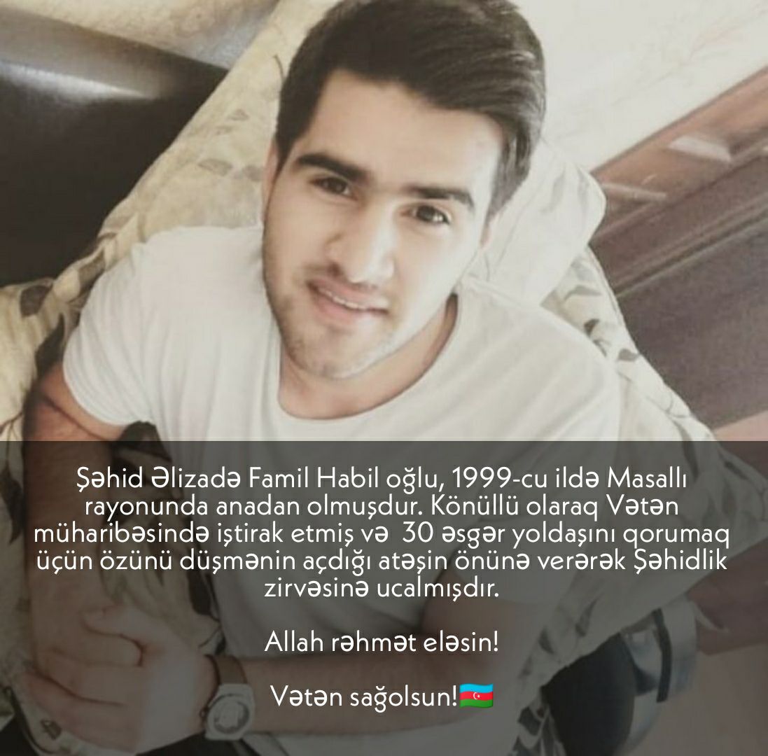 Şəhid Əlizadə Famil Habil oğlu, 1999-cu ildə Masallı rayonunda anadan olmuşdur. Könüllü olaraq Vətən müharibəsində iştirak etmiş və  30 əsgər yoldaşını qorumaq üçün özünü düşmənin açdığı atəşin önünə verərək Şəhidlik zirvəsinə ucalmışdır.

#VictoriousAzerbaijaniHeroes