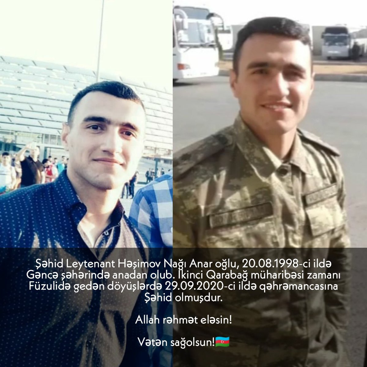 Şəhid Leytenant Həşimov Nağı Anar oğlu, 20.08.1998-ci ildə Gəncə şəhərində anadan olub. İkinci Qarabağ müharibəsi zamanı
Füzulidə gedən döyüşlərdə 29.09.2020-ci ildə qəhrəmancasına Şəhid olmuşdur.

Allah rəhmət eləsin!

Vətən sağolsun!🇦🇿
#VictoriousAzerbaijaniHeroes