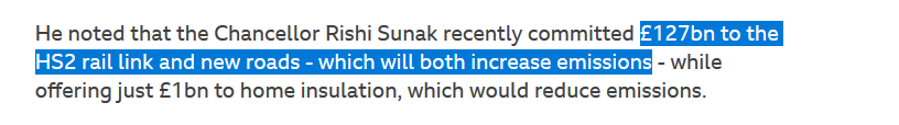 He noted that Chancellor Rishi Sunak recently committed £127bn to the HS2 rail link and new roads - which will both increase emissions - while offering just £1bn to home insulation, which would reduce emissions.