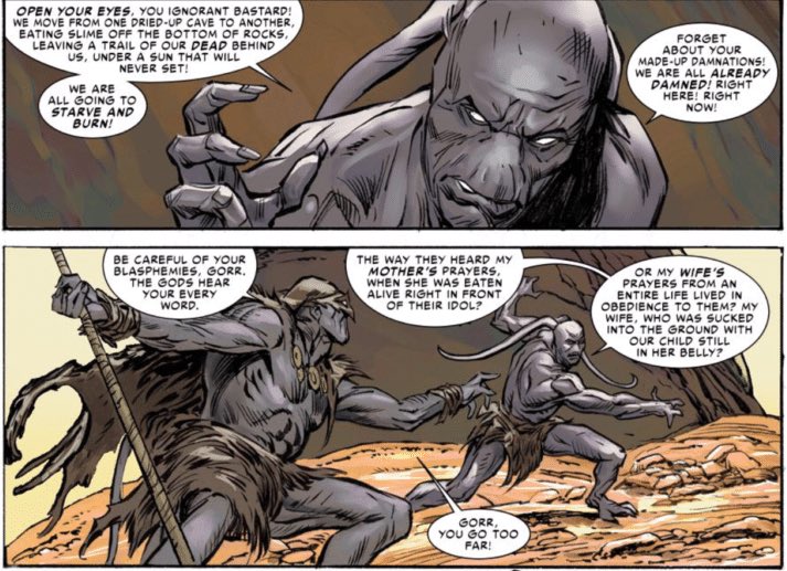 Gorr is an alien who grew up on a primitive desert planet where the people put blind faith in gods to make it through their sorry lives, Gorr wasn’t about that.