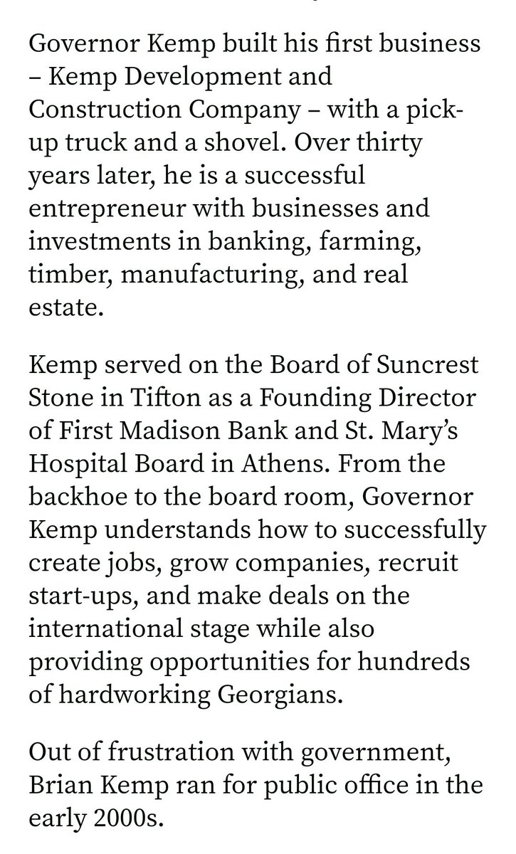 2. Brian Kemp took office as Gov in 2018, after previously serving as SOS for Georgia and as a State Senator. Kemp states that he built his first business, Kemp Development and Construction Company. There are multiple listings for Kemp Constuction.